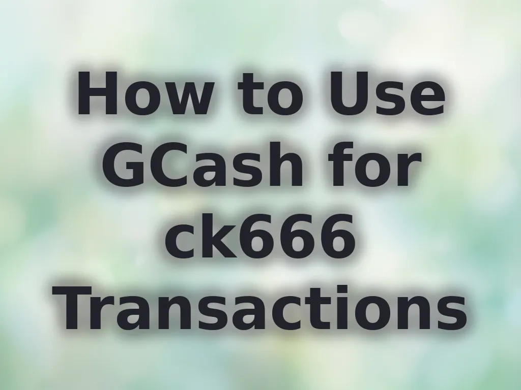 How to Use GCash for ck666 Transactions