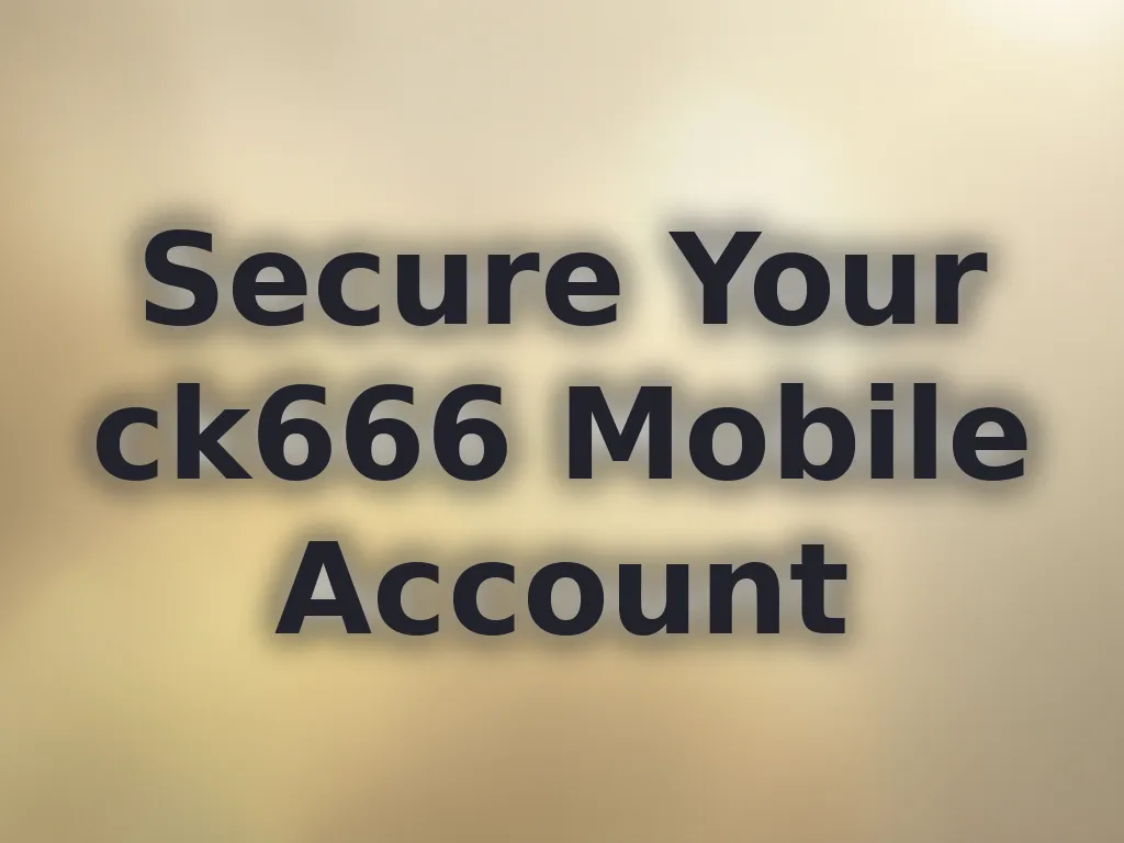 Secure Your ck666 Mobile Account