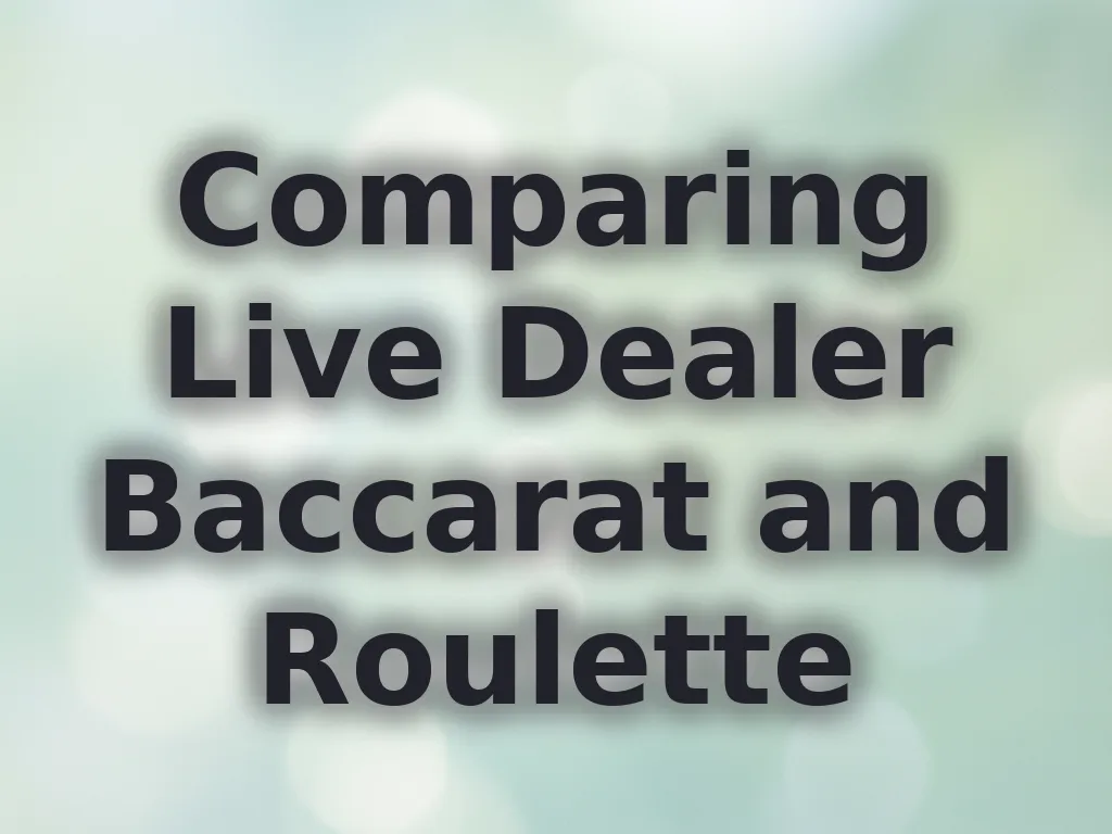 Comparing Live Dealer Baccarat and Roulette