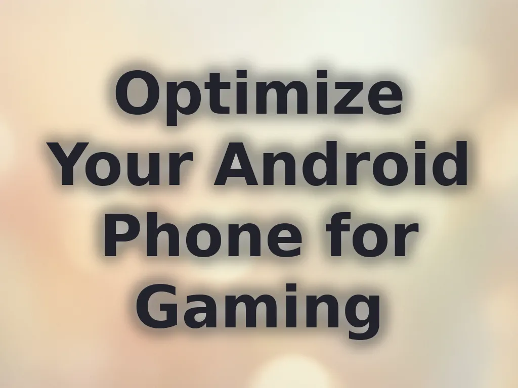 Optimize Your Android Phone for Gaming